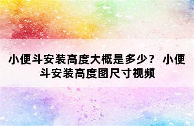 小便斗安装高度大概是多少？ 小便斗安装高度图尺寸视频